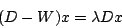 \begin{displaymath}
(D-W) x = \lambda D x
\end{displaymath}